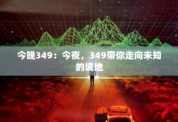 今晚349:今夜,349带你走向未知的境地