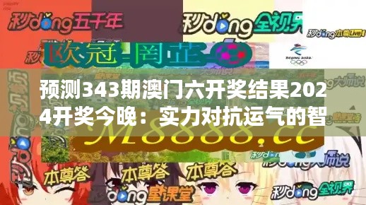 预测343期澳门六开奖结果2024开奖今晚:实力对抗运气的智慧