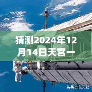 揭秘天宫一号未来动态前瞻,科技巅峰的超凡之旅预测至2024年12月14日实时动态展望