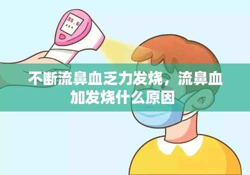 不断流鼻血乏力发烧,流鼻血加发烧什么原因