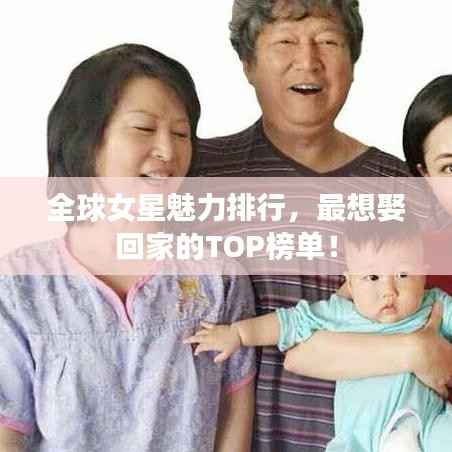 全球女星魅力排行,最想娶回家的TOP榜单!