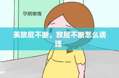美放屁不断,放屁不断怎么调理