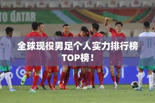 全球现役男足个人实力排行榜TOP榜！