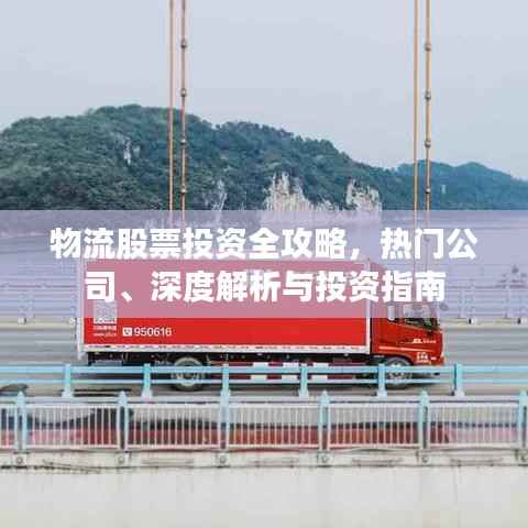 物流股票投资全攻略，热门公司、深度解析与投资指南