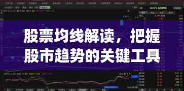 股票均线解读,把握股市趋势的关键工具